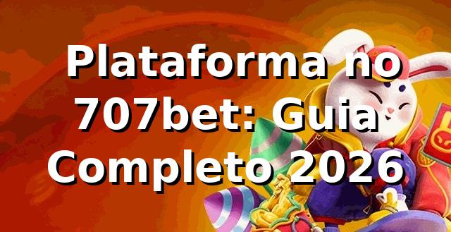 ⭐ Plataforma no 707bet: Guia Completo 2026